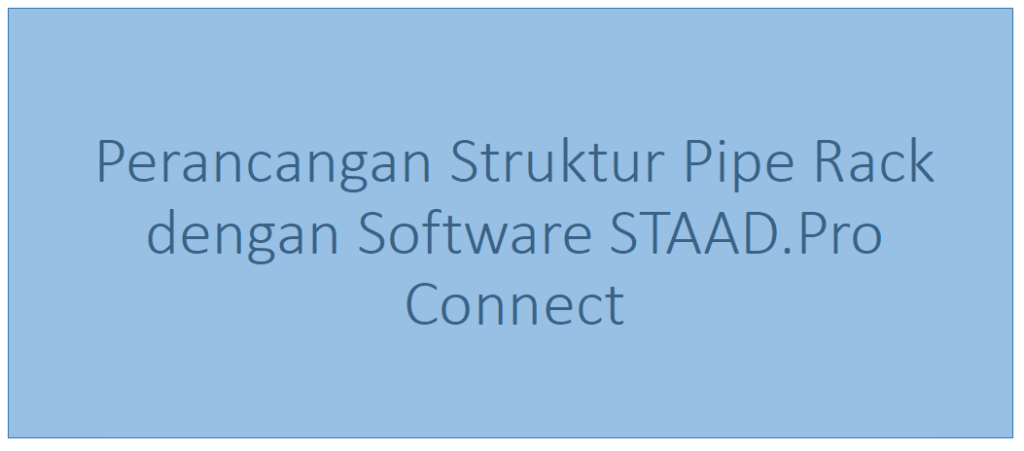 perancangan struktur pipe rack dengan software staad.pro connect