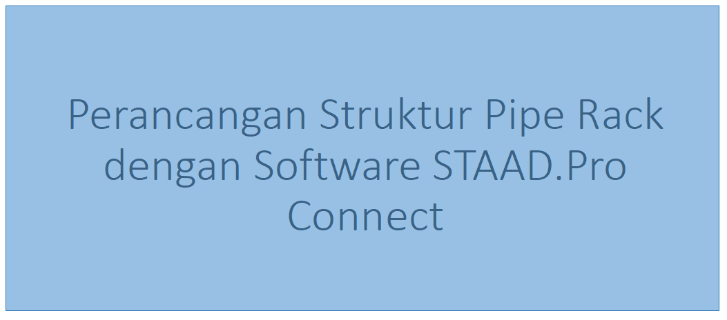 perancangan struktur pipe rack dengan software staad.pro connect perancangan struktur pipe rack dengan software staad.pro connect
